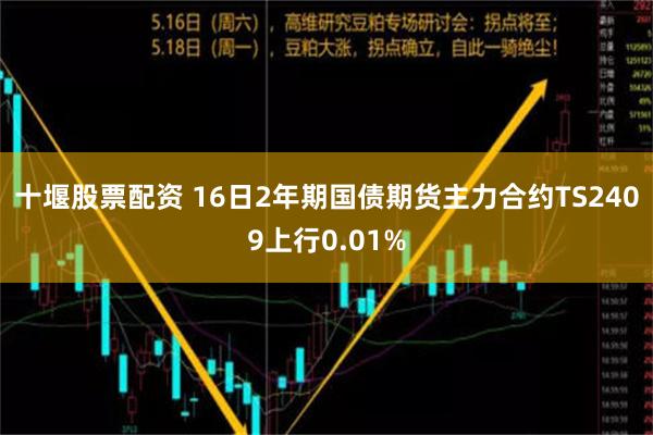 十堰股票配资 16日2年期国债期货主力合约TS2409上行0.01%