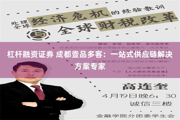 杠杆融资证券 成都壹品多客：一站式供应链解决方案专家