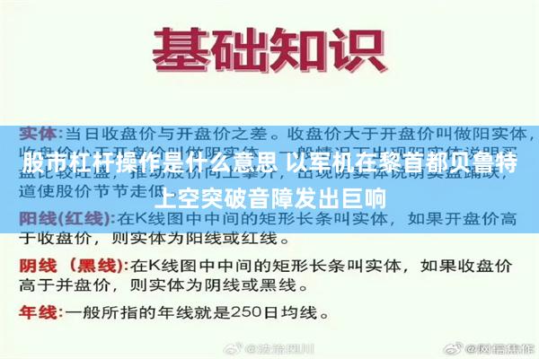 股市杠杆操作是什么意思 以军机在黎首都贝鲁特上空突破音障发出巨响