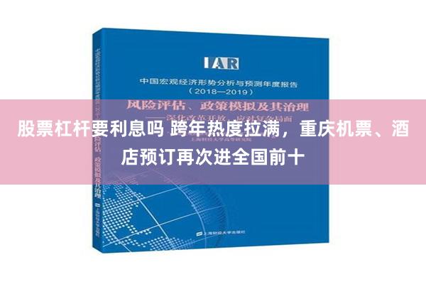 股票杠杆要利息吗 跨年热度拉满，重庆机票、酒店预订再次进全国前十