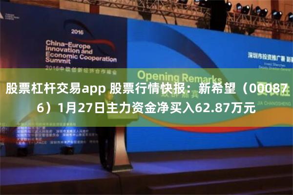 股票杠杆交易app 股票行情快报：新希望（000876）1月27日主力资金净买入62.87万元